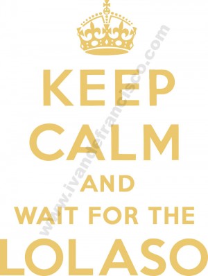 Keep Calm and Wait for the Lolaso.